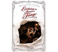 Eroticism in Argentine Tango: The Complete Work in One Volume