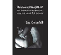 ¿Erótico o pornográfico? Una mirada intrusa a la excitación sexual en la historia de la literatura