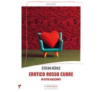 EROTICO ROSSO CUORE IN OTTO RACCONTI - Ruhle Stefan - 2024 - Il Seme Bianco