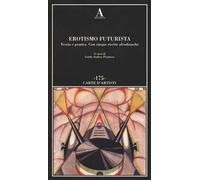 Erotismo futurista. Teoria e pratica. Con cinque ricette afrodisiache