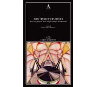 Erotismo futurista. Teoria e pratica. Con cinque ricette afrodisiache