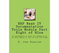 ERP Baan IV Documentation Tools Module Part Eight of Nine: A conglomeration of notes and information on the Tools Module to help you with your system