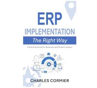 ERP Implementation - The Right Way: A Practical Guide for Business and Project Leaders