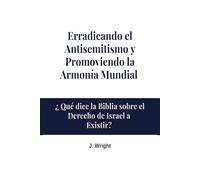 Erradicando el Antisemitismo y Promoviendo la Armonía Mundial: ¿ Qué dice la Biblia sobre el Derecho de Israel a Existir?