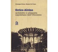 Errico Alvino. Architetto e urbanista napoletano dell'800 - Bruno Giuseppe...