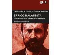 Errico Malatesta. Un anarchico nella Roma liberale e fascista - Bertolucci...