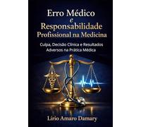 Erro Médico e Responsabilidade Profissional na Medicina: Culpa, Decisão Clínica e Resultados Adversos na Prática Médica