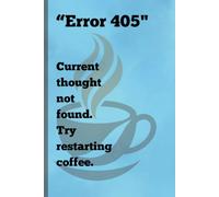 "Error 405" Current thought not found. Try restarting coffee.: Funny Gift Journal for Friends, Family, Tech Lovers and Coffee Addicts