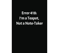 Error 418: I’m a Teapot, Not a Note-Taker: 6 x 9 Blank College Ruled Notebook Journal - Funny Saying Sarcastic Work Gag Gift for Office Coworkers, Developers, Employees, Adults, Boss