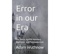 Error in our Era: The Battle Against Apostasy, Mysticism, and Postmodernism