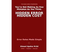 Error Rates Made Simple: How False Positives and False Negatives Lead to Bad Decisions-and How to Think More Clearly Under Uncertainty