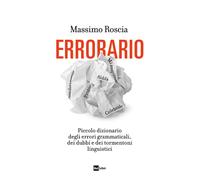 Errorario. Piccolo dizionario degli errori grammaticali, dei dubbi e dei t...