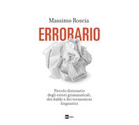 Errorario. Piccolo dizionario degli errori grammaticali, dei dubbi e dei tormentoni linguistici