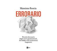 Errorario. Piccolo dizionario degli errori grammaticali, dei dubbi e dei tormentoni linguistici