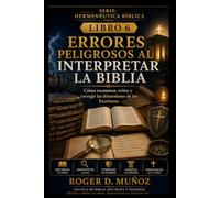ERRORES PELIGROSOS AL INTERPRETAR LA BIBLIA: Cómo reconocer, evitar y corregir las distorsiones de las Escrituras: 6