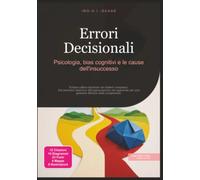 Errori Decisionali: Psicologia, bias cognitivi e le cause dell'insuccesso