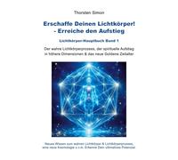 Erschaffe Deinen Lichtkörper! - Erreiche den Aufstieg: Der wahre Lichtkörperprozess, der spirituelle Aufstieg in höhere Dimensionen & das neue Goldene Zeitalter: 1