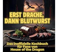 Erst Drache, dann Blutwurst: Das inoffizielle Kochbuch für Fans von House of the Dragon