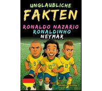 Erstaunliche Fakten über Ronaldo Nazario, Ronaldinho und Neymar- Alter 6 bis 14: Alles für junge Fußballfans: Geschichten, Rekorde, Anekdoten und Quizze zum spielerischen Lernen!