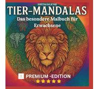 ERSTAUNLICHE TIERMANDALAS- PREMIUM-AUSGABE MIT 15 BRILLANTEN FARBBILDERN ZUR ENTSPANNUNG & ACHTSAMKEIT: KREATIVES AUSMALBUCH FÜR ERWACHSENE MIT 59 ... DAS BESONDERE MALBUCH FÜR ERWACHSENE