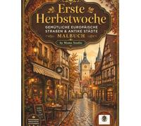 Erste Herbstwoche: Gemütliche Europäische Straßen & Antike Städte Malbuch: Herbstlaub, Charmante Cafés und Nostalgische Architektur zur Entspannung und Stressabbau
