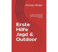 Erste Hilfe Jagd & Outdoor: Praktisches Handbuch für Jäger, Hundeführer und Forst: Blutungen stoppen, Verletzungen versorgen, Leben retten