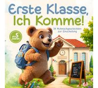 Erste Klasse, ich komme!: 24 interaktive Mutmachgeschichten zur Einschulung mit spielerischen Mitmachseiten für einen starken Schulstart