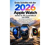 Erste Schritte mit der Apple Watch Series 12, SE 3 und Ultra 4 von 2026: Ein Leitfaden zu watchOS 27: Einrichtung, Gesundheit, Fitness, Siri, Apple Intelligence, Akku, Gesten und Alltagsfunktionen