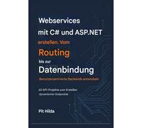 Erstellen von Webdiensten mit C# und ASP.NET Vom Routing bis zur Datenbindung - Entwickeln Sie benutzerzentrierte Backends: 60 API-Projekte zum Erstellen dynamischer Endpunkte