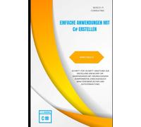Erstellung einfacher Anwendungen mit C# - Arbeitsbuch: Schritt-für-Schritt-Anleitung zur Entwicklung von Konsolen- und Desktop-Anwendungen mit grundlegenden Komponenten.