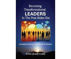 Ervin (Earl) Co Becoming Transformational Leaders In The Post-Biden (Tascabile)