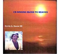 Ervin Lowvell Swan - I'm Singing the Blues to Heave