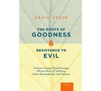 Ervin Staub The Roots of Goodness and Resistance to Evil (Tascabile)