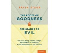 Ervin Staub The Roots of Goodness and Resistance to Evil (Tascabile)