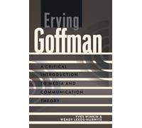 Erving Goffman: A Critical Introduction to Media and Communication Theory: 4