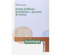Erving Goffman. Formazione e percorsi di ricerca