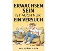 Erwachsen sein ist auch ein Versuch: Ein Buch für Menschen, die so tun, als hätten sie ihr Leben im Griff.