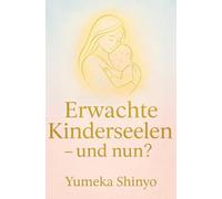 Erwachte Kinderseelen - und nun?: Feinfühlige Seelen verstehen, begleiten und stärken