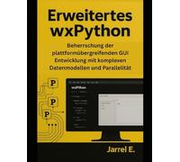 Erweitertes wxPython: Beherrschung der plattformübergreifenden GUI Entwicklung mit komplexen Datenmodellen und Parallelität