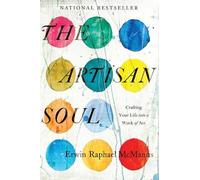 Erwin Raphael Mc The Artisan Soul: Crafting Your Life into a Work o (Tascabile)
