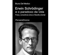Erwin Schrödinger e o paradoxo da vida.: Física, consciência única e filosofia oriental.