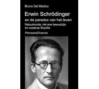 Erwin Schrödinger en de paradox van het leven.: Natuurkunde, het ene bewustzijn en oosterse filosofie.