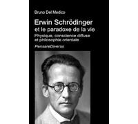 Erwin Schrödinger et le paradoxe de la vie.: Physique, conscience diffuse et philosophie orientale.