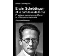 Erwin Schrödinger et le paradoxe de la vie.: Physique, conscience diffuse et philosophie orientale.