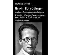 Erwin Schrödinger und das Paradoxon des Lebens.: Physik, diffuses Bewusstsein und östliche Philosophie.