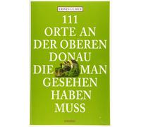 Erwin Ulmer 111 Orte an der oberen Donau, die man gesehen haben muss (Tascabile)