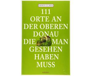 Erwin Ulmer 111 Orte an der oberen Donau, die man gesehen haben muss (Tascabile)