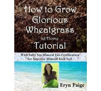 Eryn Paige How to Grow Glorious Wheatgrass at Home Tutorial (Tascabile)
