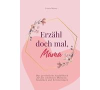 Erzähl doch mal, Mama: Das persönliche Ausfüllbuch für die schönsten Momente, Gedanken und Erinnerungen | Das perfekte Geschenk für Mütter