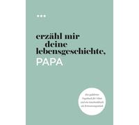 Erzähl mir deine Lebensgeschichte, Papa: Ein geführtes Tagebuch für Väter und ein Geschenkbuch als Erinnerungsstück